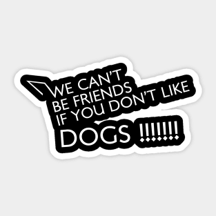 We cant be friends if you dont like dogs Sticker